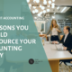 6 Reasons to Outsource Your Accounting Today